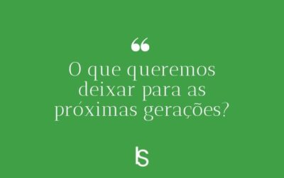 O que queremos deixar para as próximas gerações?