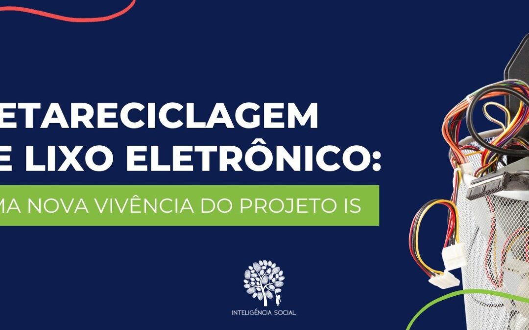 Metareciclagem de lixo eletrônico: uma nova vivência do Projeto IS